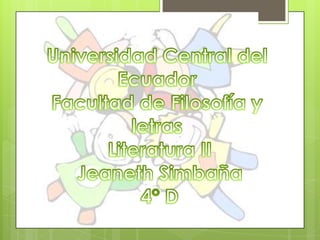 Universidad Central del  Ecuador  Facultad de Filosofía y  letras  Literatura II Jeaneth Simbaña 4° D 