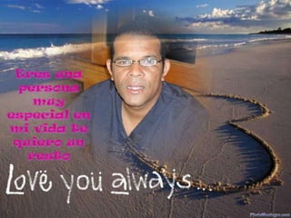 Eres una persona muy especial en mi vida te quiero un resto