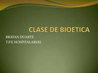 CLASE DE BIOETICA BRAYAN DUARTE T.P.E HOSPITALARIAS 