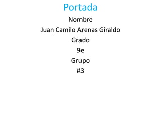 Portada Nombre  Juan Camilo Arenas Giraldo Grado 9e Grupo #3 