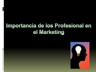 Importancia de los Profesional en el Marketing 