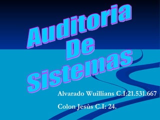 Auditoria De Sistemas Alvarado Wuillians C.I:21.531.667 Colon Jesùs C.I: 24. 