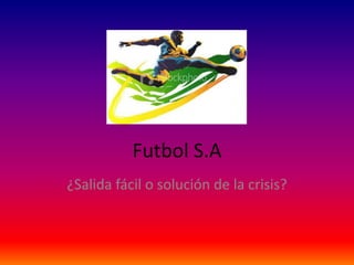 Futbol S.A ¿Salida fácil o solución de la crisis? 