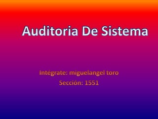 Intégrate: miguelangel toro  Sección: 1551 Auditoria De Sistema 