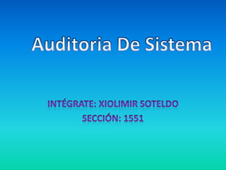 Intégrate: xiolimir soteldo Sección: 1551 Auditoria De Sistema 
