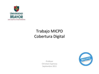 Trabajo MICPD Cobertura Digital Profesor Christian Espinosa Septiembre 2011 