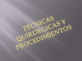 Técnicas quirúrgicas y procedimientos   