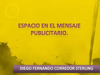 ESPACIO EN EL MENSAJE PUBLICITARIO. DIEGO FERNANDO CORREDOR STERLING 