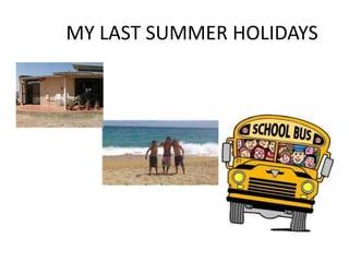 	MY LAST SUMMER HOLIDAYS 
