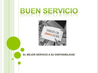 BUEN SERVICIO EL MEJOR SERVICIO A SU DISPONIBILIDAD 