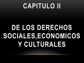 CAPITULO II DE LOS DERECHOS SOCIALES,ECONOMICOS Y CULTURALES 