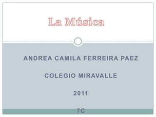 La Música  Andrea Camila Ferreira Paez Colegio Miravalle 2011 7c 