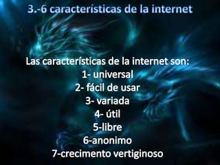 3.-6 características de la internet Las características de la internet son:1- universal2- fácil de usar3- variada4- útil5-libre6-anonimo7-crecimento vertiginoso