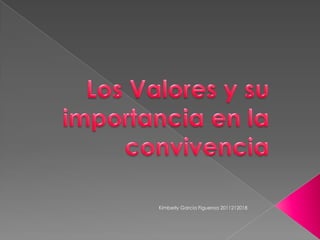 Los Valores y su importancia en la convivencia  Kimberly Garcia Figueroa 2011212018 