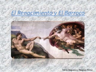 El Renacimiento y El Barroco Irene Reguera y Nagore Pérez 