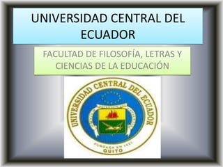 UNIVERSIDAD CENTRAL DEL ECUADOR FACULTAD DE FILOSOFÍA, LETRAS Y CIENCIAS DE LA EDUCACIÓN 