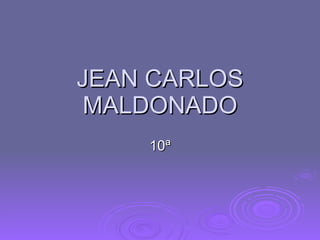 JEAN CARLOS MALDONADO 10ª 