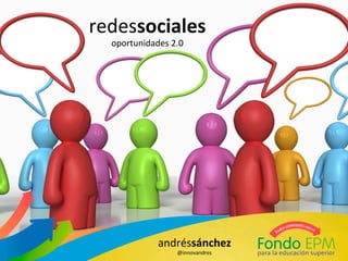 redessociales	
  
   oportunidades	
  2.0	
  




                  andréssánchez	
  
                        @innovandres	
  
 