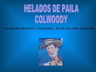 HELADOS DE PAILA COLWOODY UN HELADO DELICIOSO  Y SALUDABLE, UN HELADO PARA DISFRUTAR   