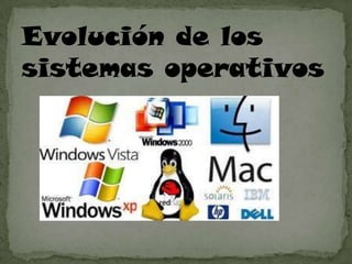 Evolución de los
sistemas operativos
 