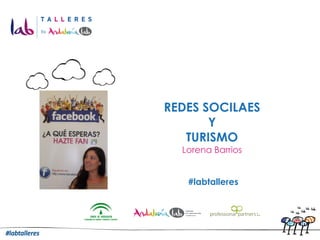 REDES SOCILAES
       Y
   TURISMO
  Lorena Barrios


   #labtalleres
 
