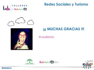Redes Sociales y Turismo




   ¡¡¡ MUCHAS GRACIAS !!!

@LoryBarrios
 