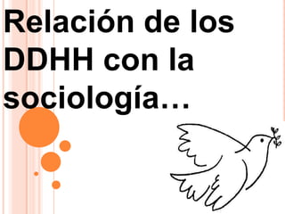 Relación de los
DDHH con la
sociología…
 