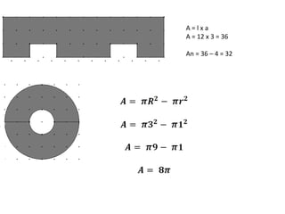 A = l x a  A = 12 x 3 = 36  An = 36 – 4 = 32  