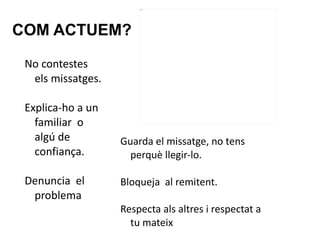 COM ACTUEM? No contestes els missatges. 