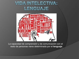La capacidad de comprensión y de comunicación con el
  resto de personas viene determinada por el lenguaje.
 