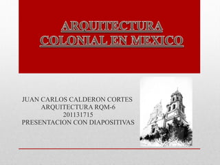 JUAN CARLOS CALDERON CORTES  ARQUITECTURA RQM-6 201131715 PRESENTACION CON DIAPOSITIVAS 