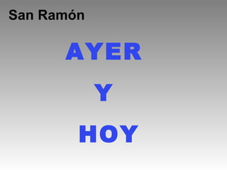 San Ramón AYER  Y  HOY 