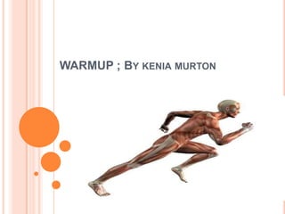 WARMUP ; BY KENIA MURTON
 