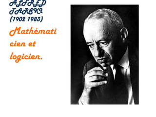 ALFRED
TARSKI
(1902 1983)
Mathémati
cien et
logicien.
 
