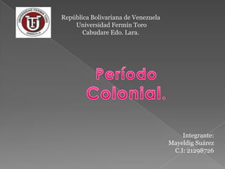 República Bolivariana de Venezuela
    Universidad Fermín Toro
       Cabudare Edo. Lara.




                                         Integrante:
                                     Mayeldig Suárez
                                      C.I: 21298726
 