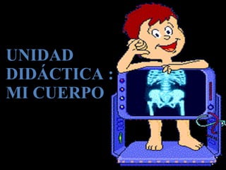 UNIDAD DIDÁCTICA : MI CUERPO 