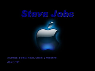 Steve Jobs Alumnos: Sciolla, Pavía, Grittini y Mandrino.  Año: 1 “B” 