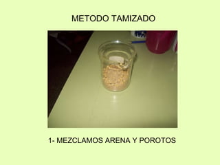 METODO TAMIZADO 1- MEZCLAMOS ARENA Y POROTOS