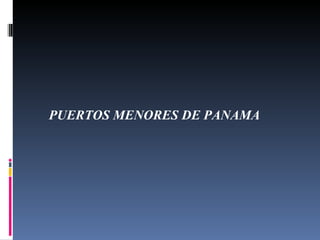 PUERTOS MENORES DE PANAMA  