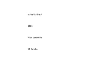 Isabel Carbajal



1101



Pilar Jaramillo



Mi familia
 