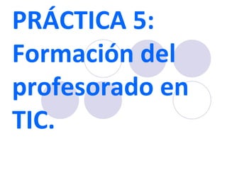PRÁCTICA 5: Formación del profesorado en TIC. 