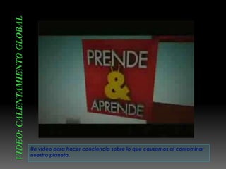 Un video para hacer conciencia sobre lo que causamos al contaminar
nuestro planeta.
 