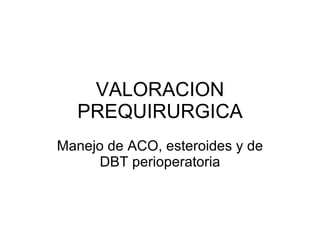VALORACION PREQUIRURGICA Manejo de ACO, esteroides y de DBT perioperatoria 