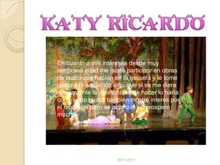 En cuanto a mis intereses desde muy
temprana edad me gusto participar en obras
de teatro que hacían en la escuela y le tome
gusto a la actuación algo que si se me diera
nuevamente la oportunidad de hacer lo haría
con mucho gusto, también mostré interés por
el modelaje pero es algo que no prospero
mucho




                     26/11/2011
 