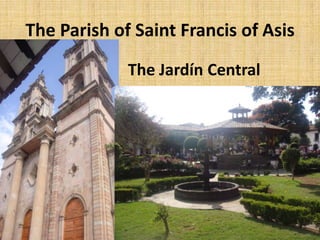 The Parish of Saint Francis of Asis
             The Jardín Central
 