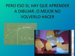 PERO ESO SI, HAY QUE APRENDER A DIBUJAR..O MEJOR NO VOLVERLO HACER 