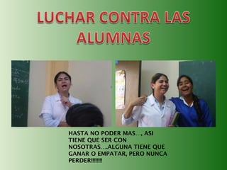 HASTA NO PODER MAS…, ASI TIENE QUE SER CON NOSOTRAS….ALGUNA TIENE QUE GANAR O EMPATAR, PERO NUNCA PERDER!!!!!!!! 