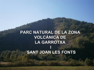 PARC NATURAL DE LA ZONA  VOLCÀNICA DE  LA GARROTXA  I SANT JOAN LES FONTS 