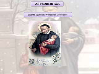 SAN VICENTE DE PAUL


Vicente significa: "Vencedor, victorioso".
 