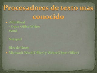  -WinWord
 - Open Office Writer
 Word

 Notepad

  Bloc de Notes
 Microsoft Word(Office) y Writer(Open Office)
 